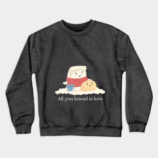 All you knead is love Crewneck Sweatshirt by bumblebeebuiscut